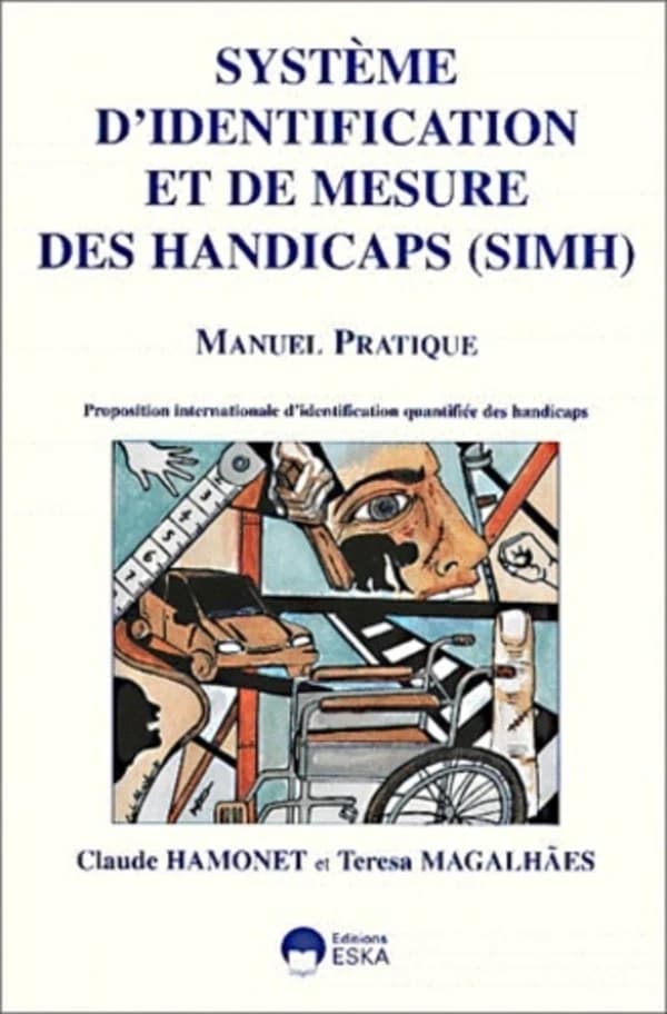 Système d'identification et de mesure des handicaps, SIMH : manuel pratique : une proposition d'identification quantifiée internationale des éléments constitutifs des handicaps