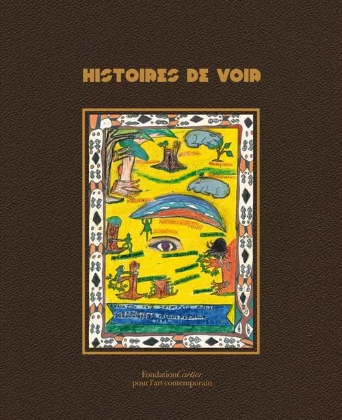 Histoires de voir : [exposition, Paris, Fondation Cartier pour l'art contemporain, 15 mai-21 octobre 2012]
