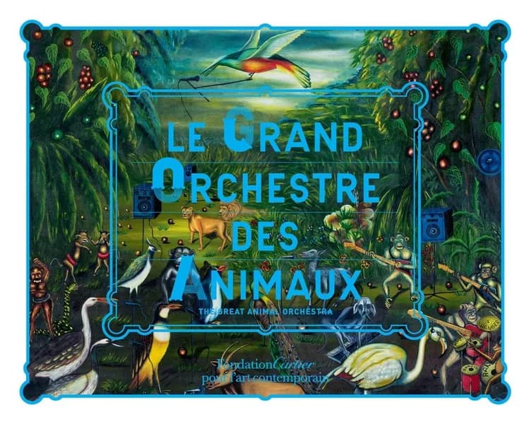 Le grand orchestre des animaux : [exposition, Paris, Fondation Cartier pour l'art contemporain, 2 juillet 2016-8 janvier 2017]