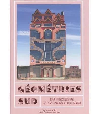 Géométries Sud : du Mexique à la Terre de Feu : [exposition, Paris, Fondation Cartier pour l'art contemporain, 14 octobre 2018-24 février 2019]