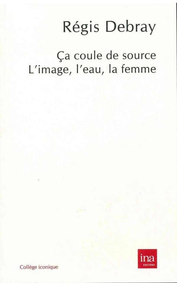 Ça coule de source : l'image, l'eau, la femme : première communication au Collège iconique du 8 février 1995...