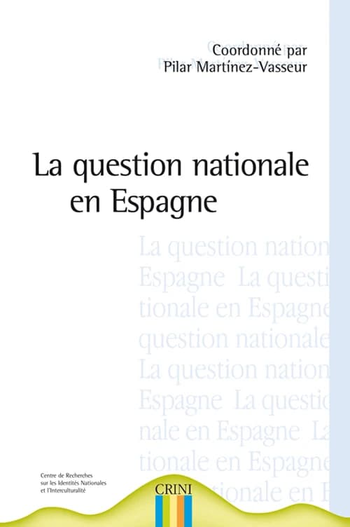 La question nationale en Espagne : Euskadi, Catalogne, Galice, Andalousie : [actes du colloque international sur les nationalismes, les 1er et 2 février 2002]