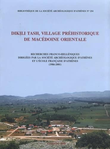 Dikili Tash, village préhistorique de Macédoine orientale. Recherches franco-helléniques dirigées par la Société archéologique d'Athènes et l'École française d'Athènes, 1986-2001...