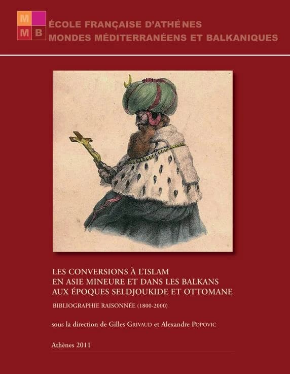 Les conversions à l'islam en Asie mineure, dans les Balkans et dans le monde musulman : comparaisons et perspectives : actes du colloque de l'École française d'Athènes, 26-28 avril 2012