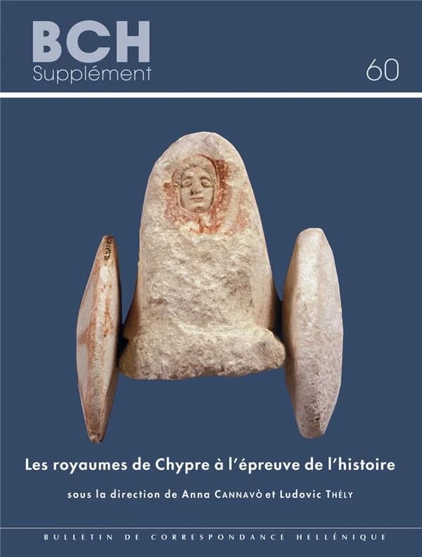 Les royaumes de Chypre à l'épreuve de l'histoire : transitions et ruptures de la fin de l'âge du bronze au début de l'époque hellénistique : [actes du colloque, Athènes, Maison de Chypre, 20-21 mars 2015]