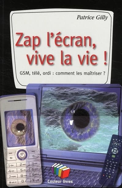Zap l'écran, vive la vie ! GSM, télé, ordi : Comment les maîtriser ?