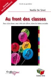 Au front des classes : face à la classe, aux côtés des élèves, dans les luttes sociales (2ème éd. augmentée) Noëlle De Smet ; préfaces de Philippe Meirieu & d'Odette et Michel Neumayer ; postface de Virginio Baio ; post-scriptum de Noëlle De Smet