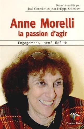 Anne Morelli, la passion d'agir : Engagement, liberté, fidélité