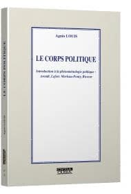 Le corps politique : introduction à la phénoménologie politique : Arendt, Lefort, Merleau-Ponty, Ricœur