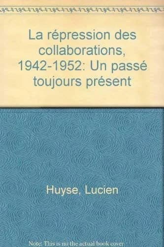 La repression des collaborations 1942-1952. un passe toujours present