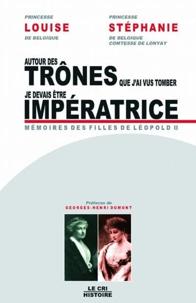 Autour des trônes que j'ai vu tomber ; je devais être impératrice ; mémoires des filles de Léopold II