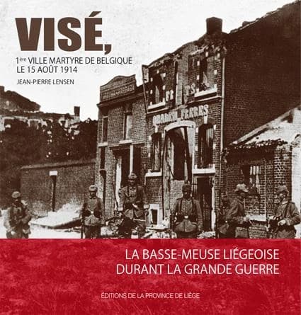 Vise, 1re ville martyre de belgique le 15 aout 1914 : la basse-meuse liegeoise durant la premiere gu