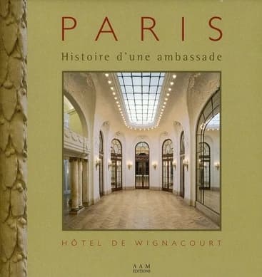 Paris : histoire d'une ambassade : hôtel de Wignacourt, 274 boulevard Saint-Germain
