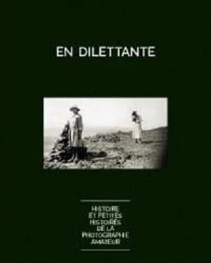 En dilettante : histoire et petites histoires de la photographie amateur