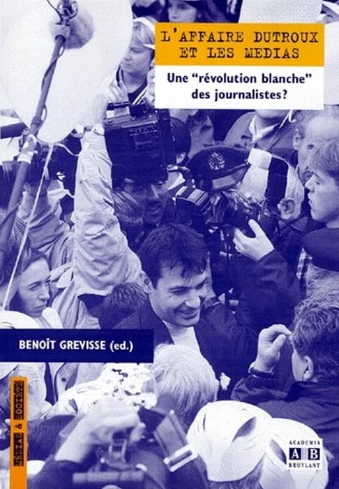 Affaire dutroux et les medias une revolution blanche des journalistes