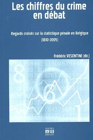 Les chiffres du crime en débat ; regards croisés sur la statistique pénale en Belgique (1830-2005)