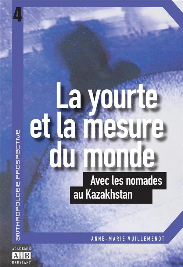 La yourte et la mesure du monde ; avec les nomades au Kazakhstan