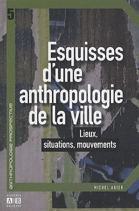 Esquisses d'une anthropologie de la ville : lieux, situations, mouvements