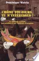 Chôme toujours, tu m'intéresses ! : le chômage expliqué aux notables et aux chômeurs d'exception