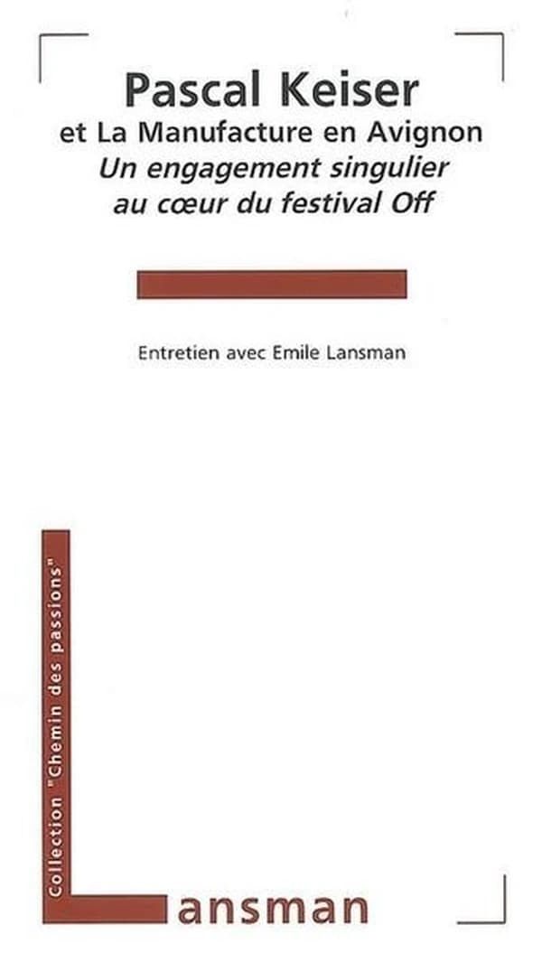 Pascal Keiser et la Manufacture en Avignon : un engagement singulier au coeur du festival Off : entretien avec Émile Lansman