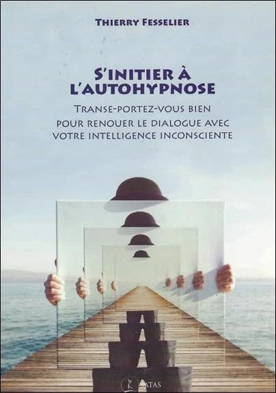 S'initier à l'autohypnose : Transe-portez-vous bien pour renouer le dialogue avec votre intelligence inconsciente