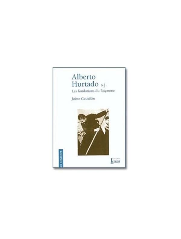 Alberto Hurtado, S.J. : les fondations du Royaume