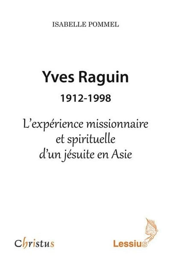 Yves Raguin, 1912-1998 : l'expérience missionnaire et spirituelle d'un jésuite en Asie