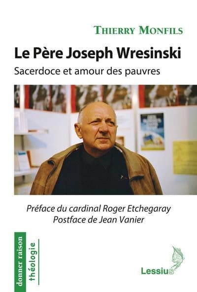 Le père Joseph Wresinski, 1917-1988 : sacerdoce et amour des pauvres (Nouvelle éd augmentée) Thierry Monfils,... ; préface du cardinal Etchegaray ; postface de Jean Vanier