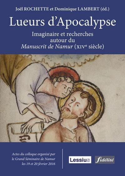 Lueurs d'Apocalypse : imaginaire et recherches autour du manuscrit de Namur, XIVe siècle : actes du colloque