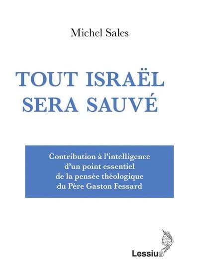 "Tout Israël sera sauvé" : contribution à l'intelligence d'un point essentiel de la pensée théologique du père Gaston Fessard : la dialectique paulinienne du païen et du juif avant et après la première venue du Christ et la constitution de la sphère de l'