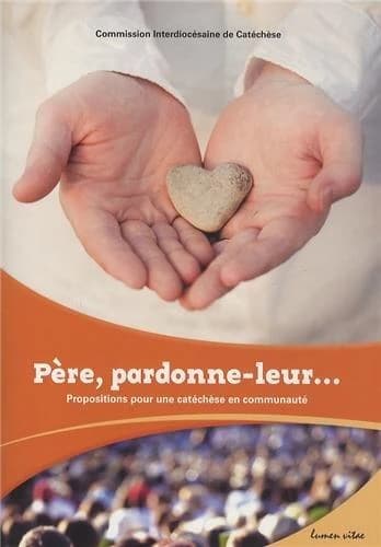 Père, pardonne-leur... : Propositions pour une catéchèse en communauté