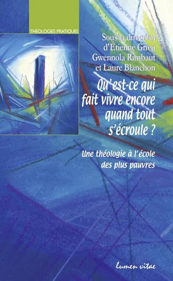 Qu'est-ce qui fait vivre encore quand tout s'écroule ? : une théologie à l'école des plus pauvres