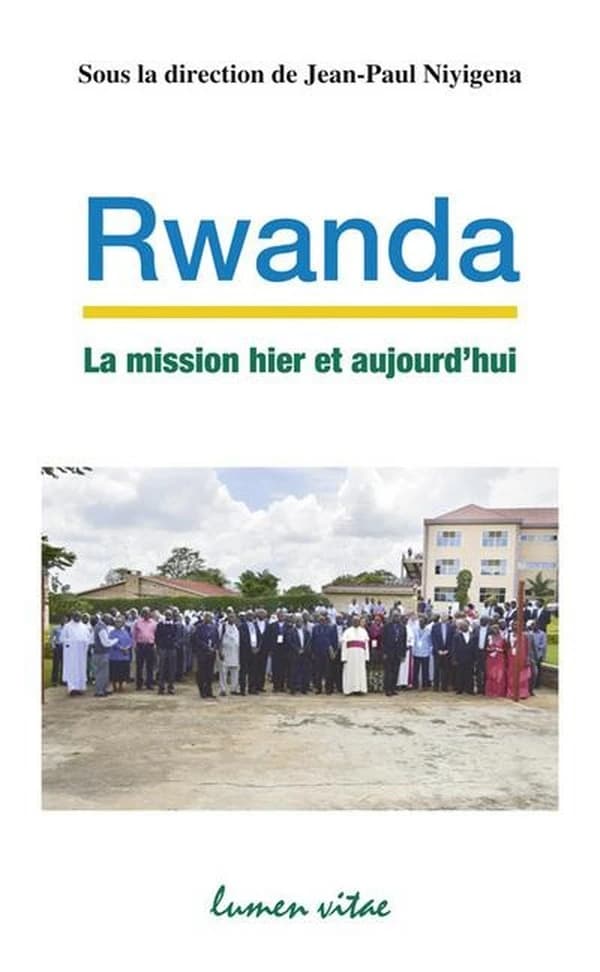 Rwanda : la mission hier et aujourd'hui : jalons pour une Église de notre temps : actes du colloque international du 29 octobre au 1er novembre 2017, Butare, Rwanda