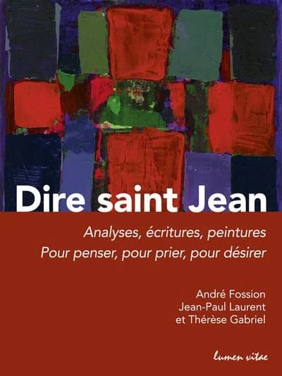 Dire saint Jean : analyses, écritures, peintures : pour penser, pour prier, pour désirer