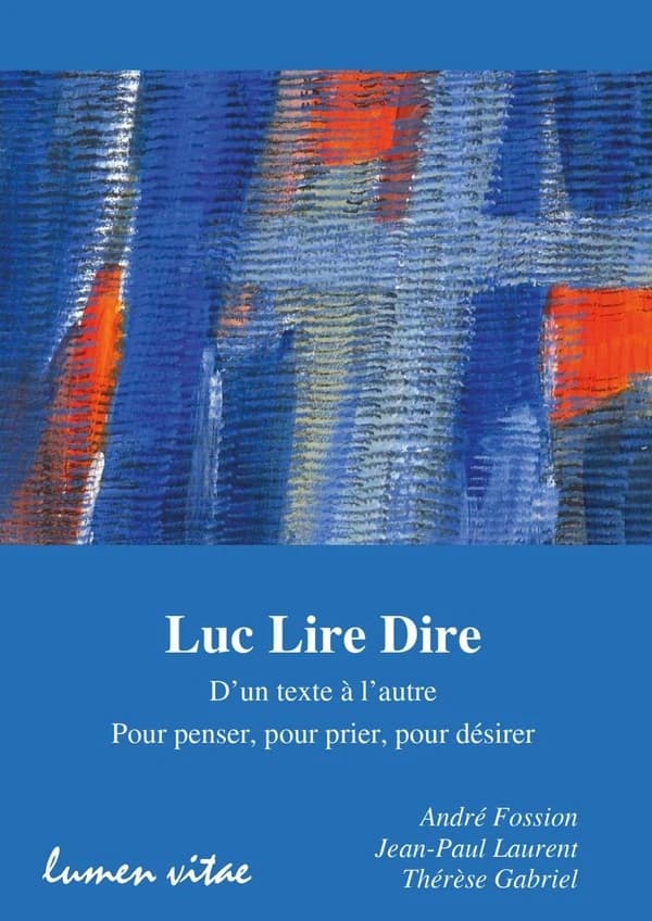 Luc lire dire : d'un texte à l'autre : pour penser, pour prier, pour désirer