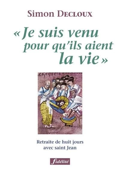 "Je suis venu pour qu'ils aient la vie" : retraite de huit jours avec saint Jean