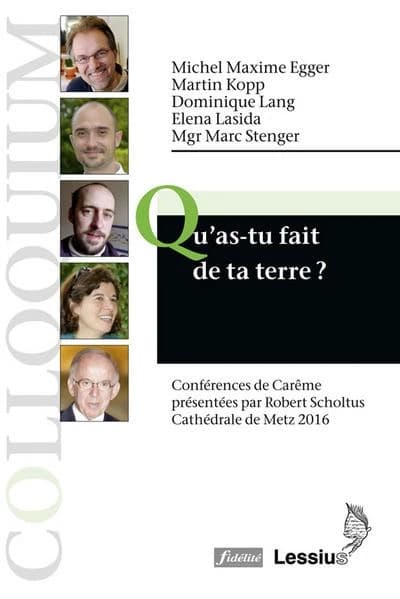 Qu'as-tu fait de ta terre ? : [plaidoyer pour une écologie intégrale] : conférences de carême... Cathédrale de Metz 2016