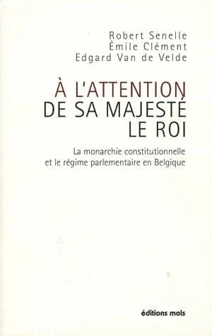 à l'attention de sa majesté le roi ; la monarchie constitutionnelle et le régime parlementaire en Belgique