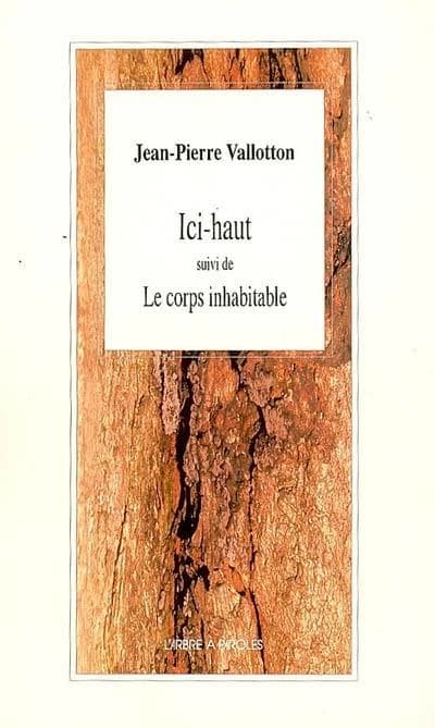 Ici-haut ; suivi de Le corps inhabitable