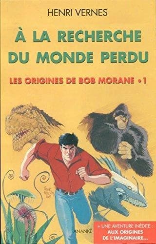 À la recherche du monde perdu ; suivi de Aux origines de l'imaginaire : une aventure inédite de Bob Morane