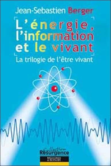 L'énergie, l'information et le vivant : La trilogie de l'être vivant