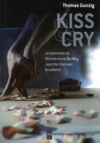 Kiss & cry : un spectacle de Michèle Anne De Mey et Jaco Van Dormael, en création collective avec Grégory Grosjean, Thomas Gunzig, Julien Lambert, Sylvie Olivé et Nicolas Olivier