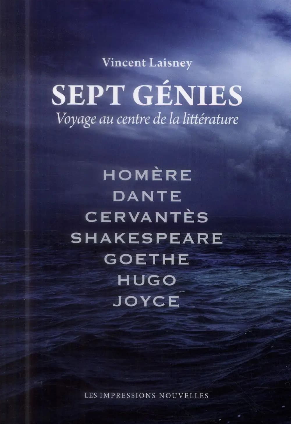 Sept génies : voyage au centre de la littérature : Homère, Dante, Cervantès, Shakespeare, Goethe, Hugo, Joyce