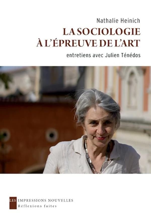 La sociologie à l'épreuve de l'art : entretiens avec Julien Ténédos (Version remaniée et actualisée) Nathalie Heinich