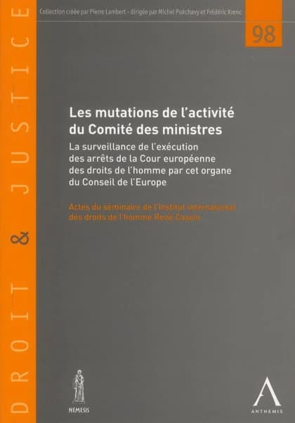 Les mutations de l'activité du Comité des ministres : La surveillance de l'exécution des arrêts de la Cour européenne des droits de l'homme par cet organe du Conseil de l'Europe. Actes du séminaire de l'Institut international des droits de l'homme René Ca