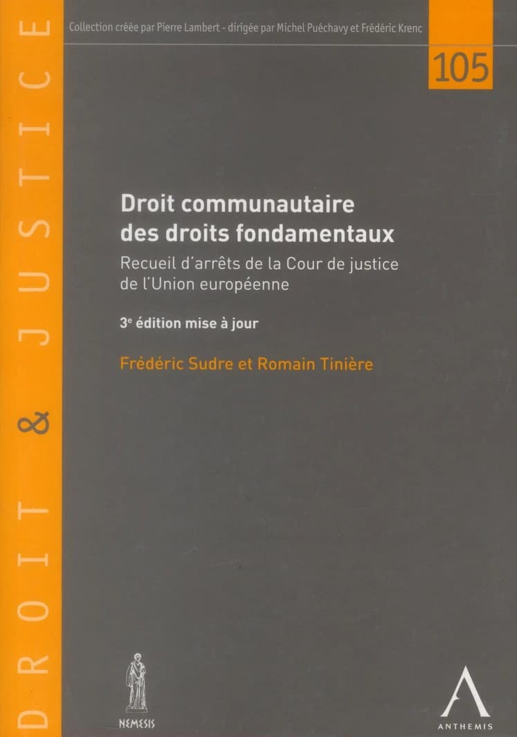 Droit communautaire des droits fondamentaux : recueil d'arrêts de la Cour de justice de l'Union européenne (3e éd. mise à jour) Cour de justice de l'Union européenne ; [sous la direction de] Frédéric Sudre,... Romain Tinière,...