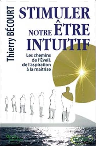 Stimuler notre être intuitif : les chemins de l'éveil, de l'aspiration à la maîtrise
