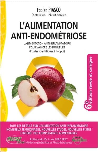 L'alimentation anti-endométriose : les bienfaits de l'alimentation anti-inflammatoire pour vaincre la douleur (6e éd. augmentée, revue et corrigée) Fabien Piasco,... ; préface du Dr Luce Bergeret,...