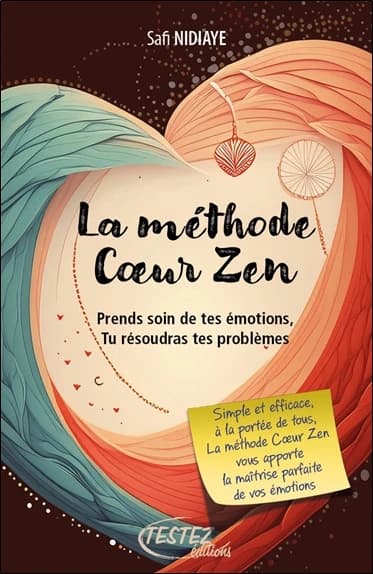 La méthode Coeur zen : prends soin de tes émotions, tu résoudras tes problèmes
