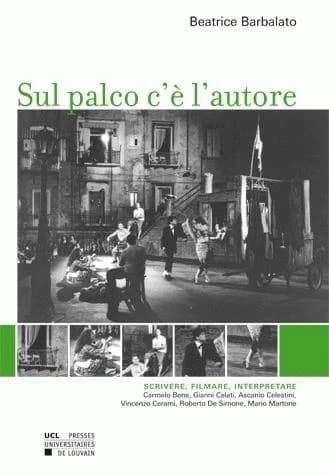 Sul palco c'è l'autore : Scrivere, filmare, interpretare : Carmelo Bene, Gianni Celati, Ascanio Celestini, Vincenzo Cerami, Roberto De Simone, Mario Martone